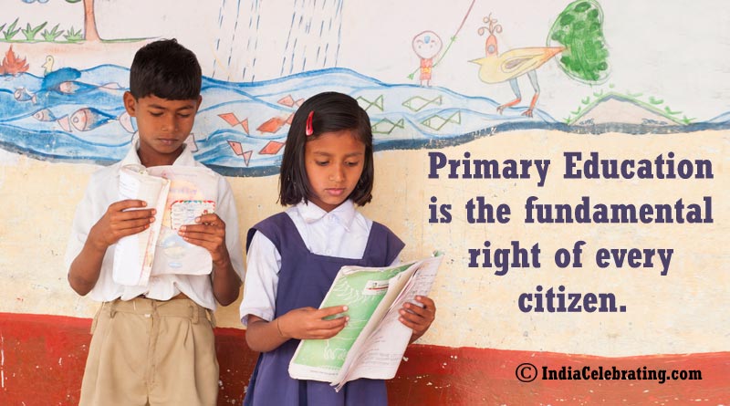 Primary Education is the fundamental right of every citizen.