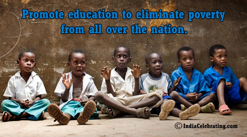 Promote education to eliminate poverty from all over the nation.