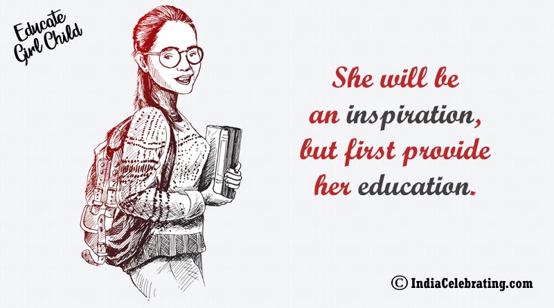 She will be an inspiration, but first provide her education.