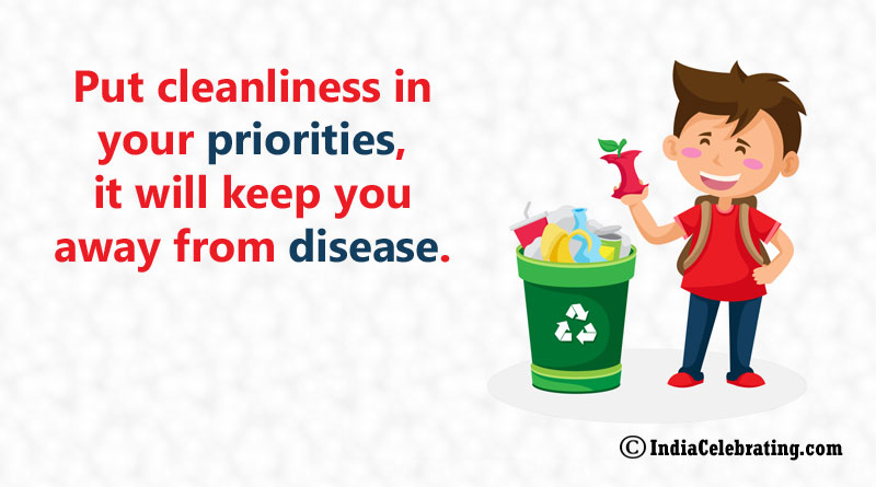 Put cleanliness in your priorities, it will keep you away from disease.