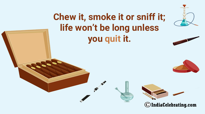 Chew it, smoke it or sniff it; life won’t be long unless you quit it.