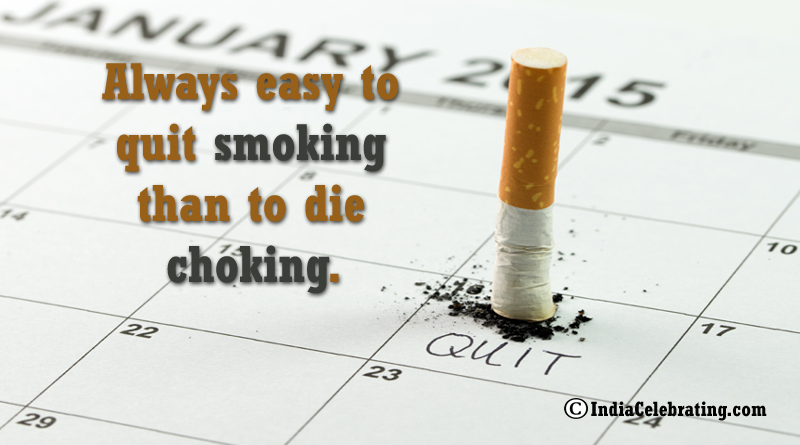 Always easy to quit smoking than to die choking.