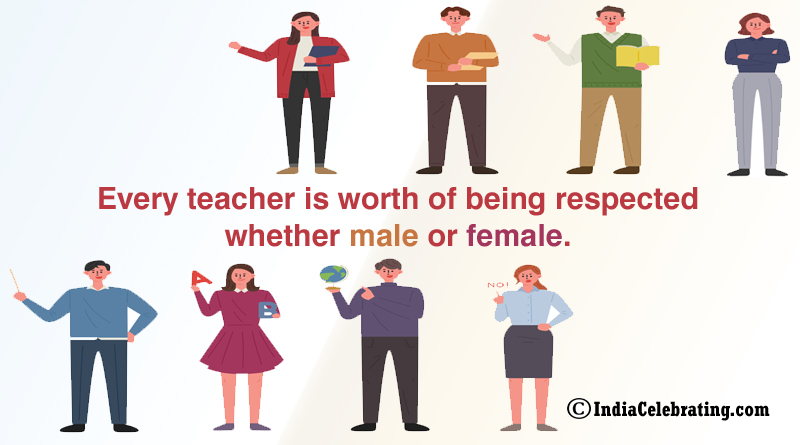 Every teacher is worth of being respected whether male or female.