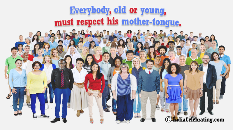 Everybody, old or young, must respect his mother-tongue.