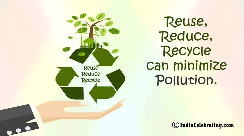 Reuse, Reduce, Recycle can minimize pollution.