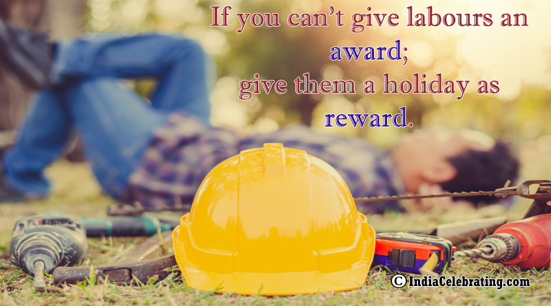 If you can’t give labours an award; give them a holiday as reward.