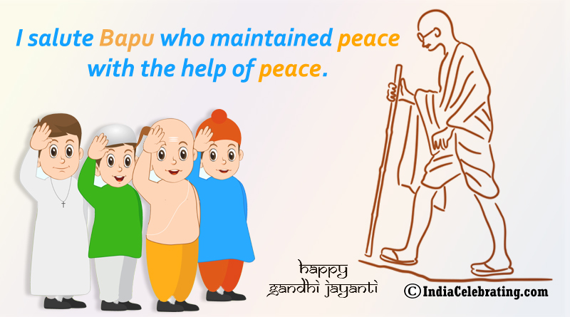 I salute Bapu who maintained peace with the help of peace.