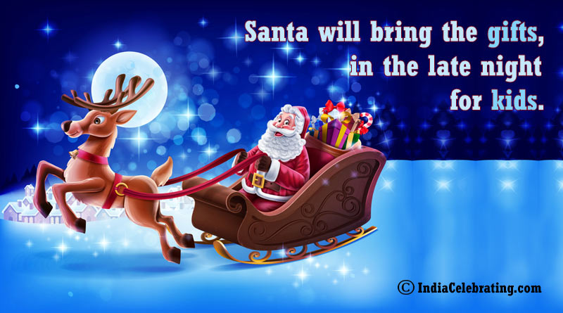 Santa will bring the gifts, in the late night for kids.