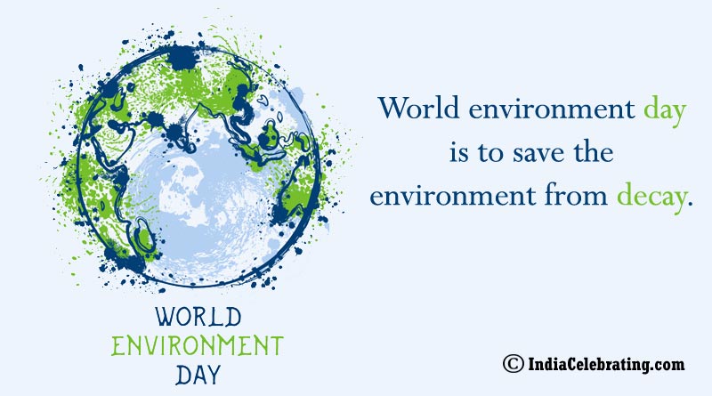 World environment day is to save the environment from decay.