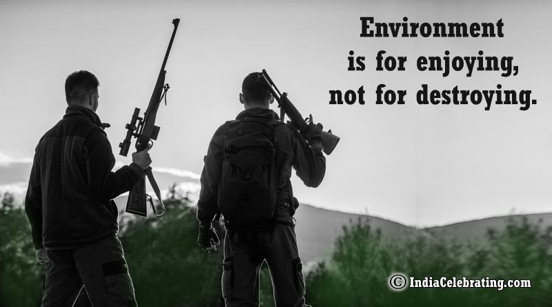 Environment is for enjoying, not for destroying.