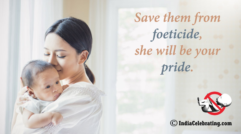Save them from foeticide, she will be your pride.