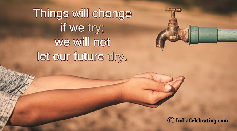 Things will change if we try; we will not let our future dry.