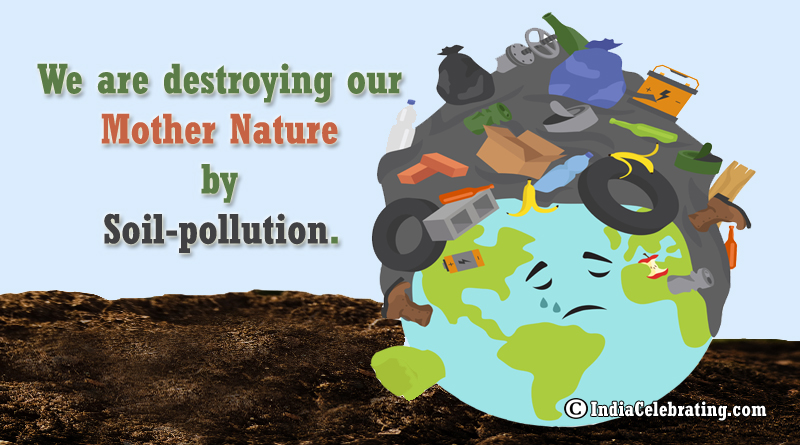 We are destroying our mother nature by soil-pollution.