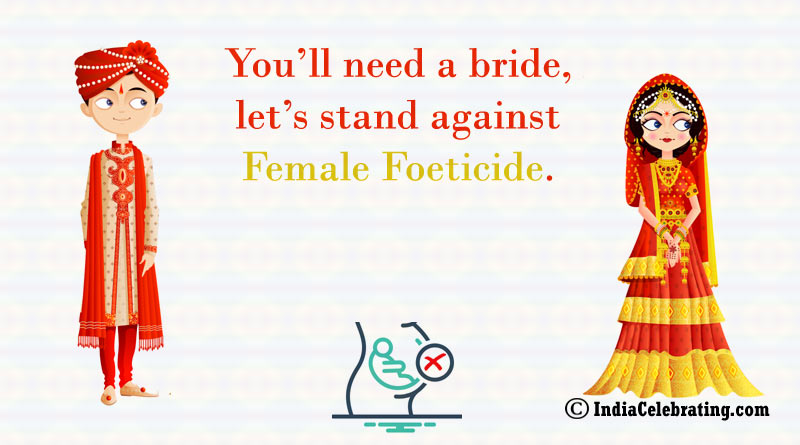 You’ll need a bride, let’s stand against female foeticide.