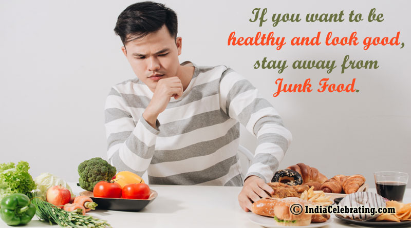 If you want to be healthy and look good, stay away from junk food.