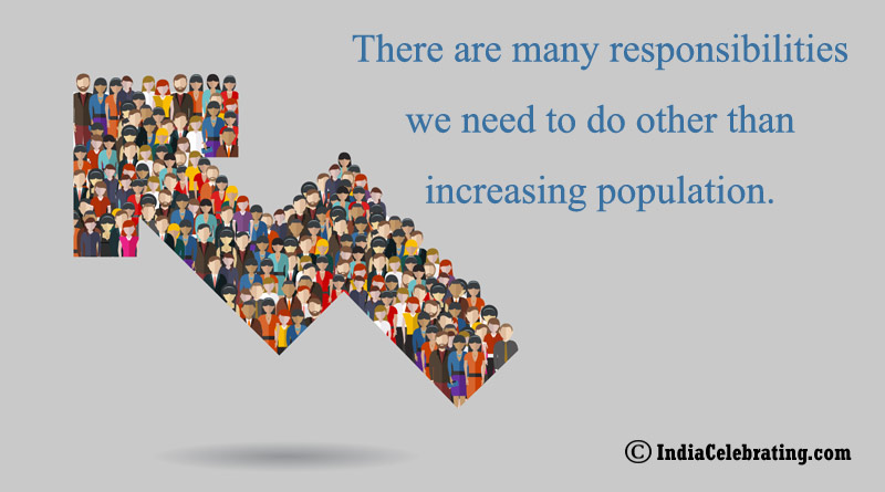 There are many responsibilities we need to do other than increasing population.