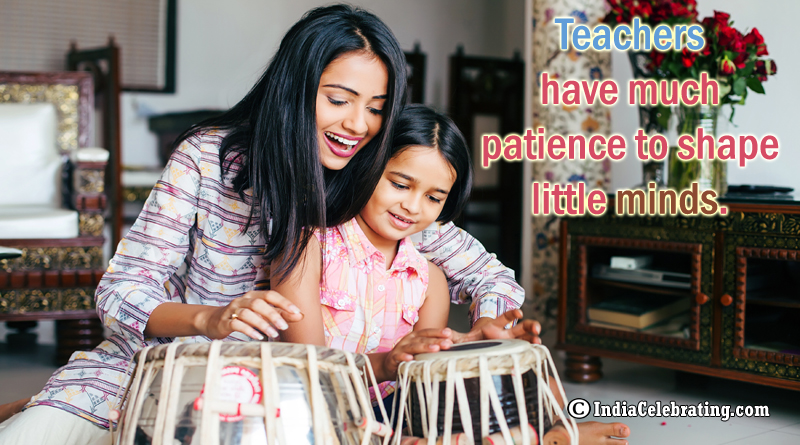 Teachers have much patience to shape little minds.