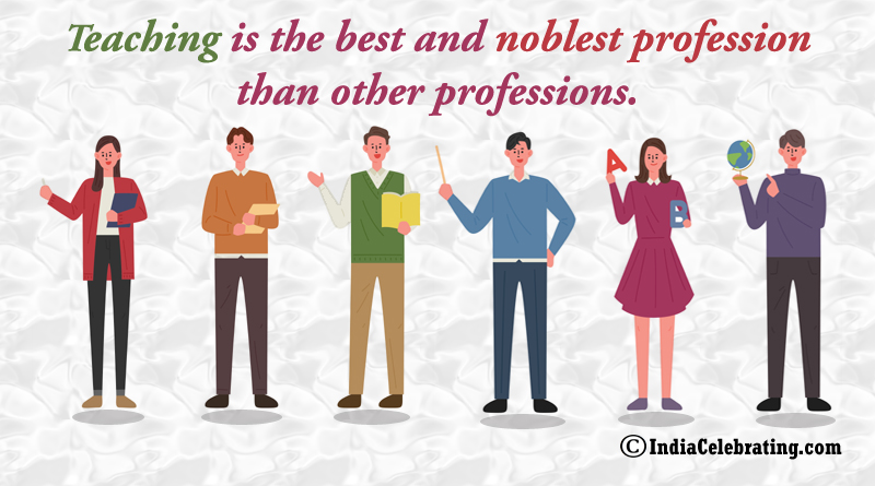 Teaching is the best and noblest profession than other professions.