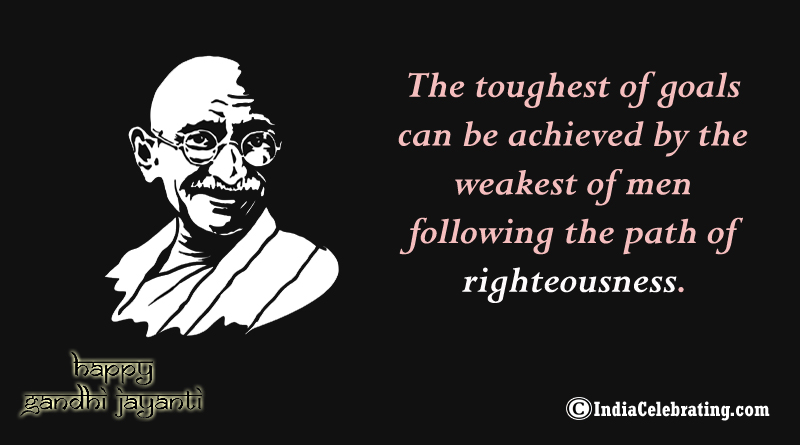 The toughest of goals can be achieved by the weakest of men following the path of righteousness.