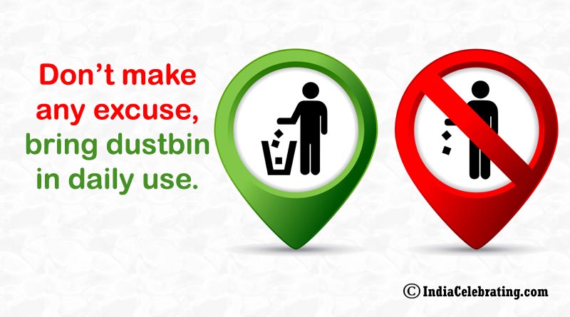 Don’t make any excuse, bring dustbin in daily use.