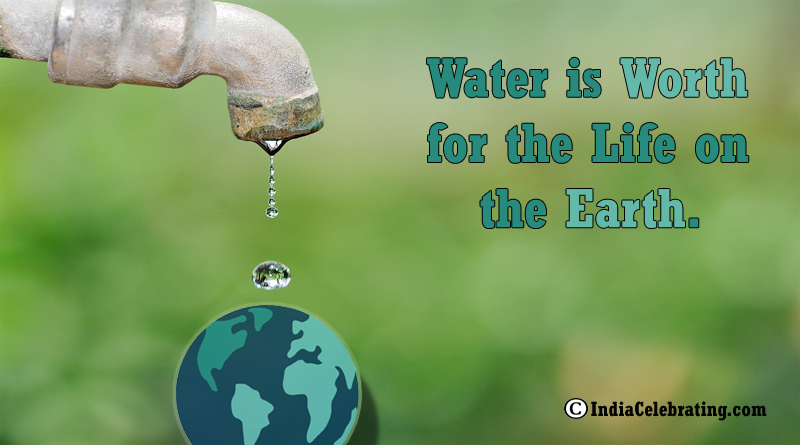 Water is Worth for the Life on the Earth.