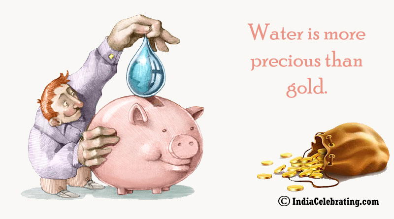 Water is more precious than gold.