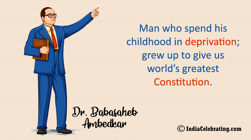 Man who spend his childhood in deprivation; grew up to give us world’s greatest Constitution.